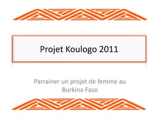 Projet Koulogo 2011 Parrainer un projet de femme auBurkina Faso 
