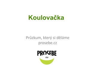 Koulovačka Průzkum, který si děláme prosebe.cz 