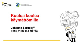 Koulua koulua
käymättömille
Johanna Sergejeff
Tiina Pilbacka-Rönkä
 