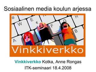 Sosiaalinen media koulun arjessa Vinkkiverkko  Kotka, Anne Rongas ITK-seminaari 18.4.2008 