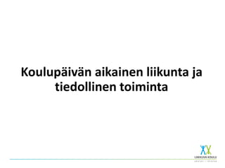 Koulupäivän aikainen liikunta ja
tiedollinen toiminta
 