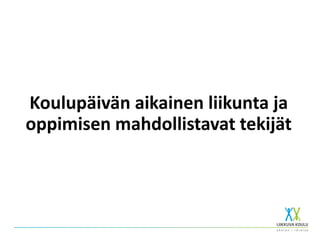 Koulupäivän aikainen liikunta ja
oppimisen mahdollistavat tekijät
 