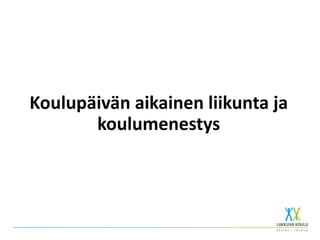 Koulupäivän aikainen liikunta ja
koulumenestys
 