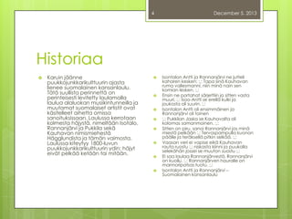 4

December 5, 2013

Historiaa


Karuin jäänne
puukkojunkkarikulttuurin ajasta
lienee suomalainen kansanlaulu.
Tätä suullista perinnettä on
perinteisesti levitetty laulamalla
laulua alaluokan musiikintunneilla ja
muutamat suomalaiset artistit ovat
käsitelleet aihetta omissa
sanoituksissaan. Laulussa kerrotaan
kolmesta häjystä, nimeltään Isotalo,
Rannanjärvi ja Pukkila sekä
Kauhavan nimismiehestä
Hägglundista ja tämän vaimosta.
Laulussa kiteytyy 1800-luvun
puukkojunkkarikulttuurin ydin: häjyt
eivät pelkää ketään tai mitään.















Isontalon Antti ja Rannanjärvi ne jutteli
kaharen kesken: :,: Tapa sinä Kauhavan
ruma vallesmanni, niin minä nain sen
komian lesken. :,:
Ensin ne portahat särjettiin ja sitten vasta
muuri, :,: Isoo-Antti se erellä kulki ja
joukosta oli suurin. :,:
Isontalon Antti oli ensimmäinen ja
Rannanjärvi oli toinen
:,: Pukkilan Jaska se Kauhavalta oli
kolomas samanmoinen. :,:
Sitten on piru, sanoi Rannanjärvi jos minä
miestä pelkään :,: Tervaspampulla kuonon
päälle ja teräksellä pitkin selkää. :,:
Vaasan veri ei vapise eikä Kauhavan
rauta ruostu :,: niskasta kiinni ja puukolla
selekähän jossei se muuton suostu :,:
Ei saa laulaa Rannanjärvestä, Rannanjärvi
on kuollu. :,: Rannanjärven hauralle on
marmoripatsas tuotu. :,:
Isontalon Antti ja Rannanjärvi –
Suomalainen kansanlaulu

 