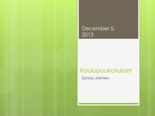 December 5,
2013

Koulupuukotukset
Sanna Jokinen

1

 