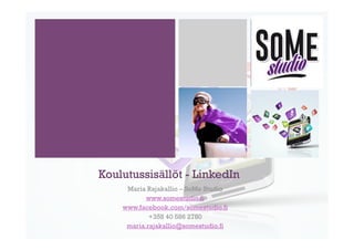 Koulutussisällöt - LinkedIn
Maria Rajakallio – SoMe Studio
www.somestudio.fi
www.facebook.com/somestudio.fi
+358 40 586 2780
maria.rajakallio@somestudio.fi
 