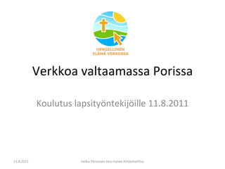 Verkkoa valtaamassa Porissa Koulutus lapsityöntekijöille 11.8.2011 11.8.2011 Helka Pärssinen Hev-hanke Kirkkohallitus 