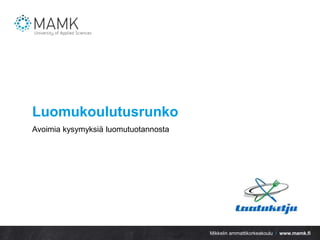 Mikkelin ammattikorkeakoulu / www.mamk.fi
Luomukoulutusrunko
Avoimia kysymyksiä luomutuotannosta
 
