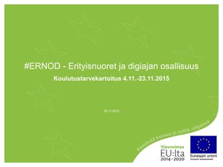 #ERNOD - Erityisnuoret ja digiajan osallisuus
Koulutustarvekartoitus 4.11.-23.11.2015
25.11.2015
 