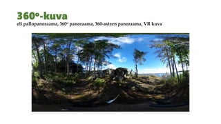 eli pallopanoraama, 360o panoraama, 360-asteen panoraama, VR kuva
 