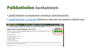 tuottaminen
• paikkatiedon tuottaminen onnistuu nettiselaimella
• paikkatiedon voi luoda olemassa olevaan tai uuteen wikisivuun
 