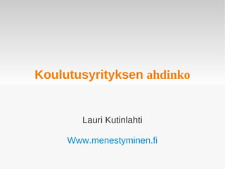 Koulutusyrityksen ahdinko

Lauri Kutinlahti
Www.menestyminen.fi

 