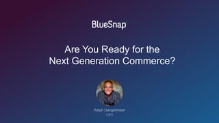 Are You Ready for the
Next Generation Commerce?
 