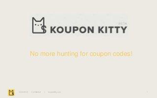 No more hunting for coupon codes!




12/24/2012 |   Confidential   |   kouponkitty.com   1
 