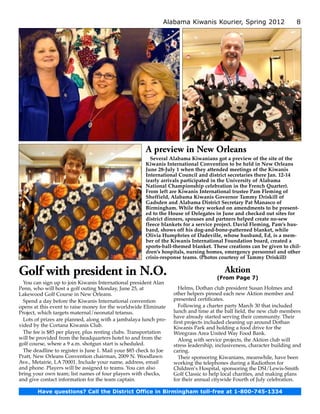 Alabama Kiwanis Kourier, Spring 2012                       8




                                                       A preview in New Orleans
                                                         Several Alabama Kiwanians got a preview of the site of the
                                                       Kiwanis International Convention to be held in New Orleans
                                                       June 28-July 1 when they attended meetings of the Kiwanis
                                                       International Council and district secretaries there Jan. 12-14
                                                       (early arrivals participated in the University of Alabama
                                                       National Championship celebration in the French Quarter).
                                                       From left are Kiwanis International trustee Pam Fleming of
                                                       Sheffield, Alabama Kiwanis Governor Tammy Driskill of
                                                       Gadsden and Alabama District Secretary Pat Manasco of
                                                       Birmingham. While they worked on amendments to be present­
                                                       ed to the House of Delegates in June and checked out sites for
                                                       district dinners, spouses and partners helped create no-sew
                                                       fleece blankets for a service project. David Fleming, Pam’s hus­
                                                       band, shows off his dog-and-bone-patterned blanket, while
                                                       Olivia Humphries of Dadeville, whose husband, Ed, is a mem­
                                                       ber of the Kiwanis International Foundation board, created a
                                                       sports-ball-themed blanket. These creations can be given to chil­
                                                       dren’s hospitals, nursing homes, emergency personnel and other
                                                       crisis-response teams. (Photos courtesy of Tammy Driskill)


Golf with president in N.O.                                                              Aktion
                                                                                      (From Page 7)
  You can sign up to join Kiwanis International president Alan
Penn, who will host a golf outing Monday, June 25, at                Helms, Dothan club president Susan Holmes and
Lakewood Golf Course in New Orleans.                               other helpers pinned each new Aktion member and
  Spend a day before the Kiwanis International convention          presented certificates.
opens at this event to raise money for the worldwide Eliminate       Following a charter party March 30 that included
Project, which targets maternal/neonatal tetanus.                  lunch and time at the ball field, the new club members
                                                                   have already started serving their community. Their
  Lots of prizes are planned, along with a jambalaya lunch pro-
                                                                   first projects included cleaning up around Dothan
vided by the Cortana Kiwanis Club.                                 Kiwanis Park and holding a food drive for the
  The fee is $85 per player, plus renting clubs. Transportation    Wiregrass Area United Way Food Bank.
will be provided from the headquarters hotel to and from the         Along with service projects, the Aktion club will
golf course, where a 9 a.m. shotgun start is scheduled.            stress leadership, inclusiveness, character building and
  The deadline to register is June 1. Mail your $85 check to Joe   caring.
Pratt, New Orleans Convention chairman, 2009 N. Woodlawn             Their sponsoring Kiwanians, meanwhile, have been
Ave., Metairie, LA 70001. Include your name, address, email        working the telephones during a Radiothon for
and phone. Players will be assigned to teams. You can also         Children’s Hospital, sponsoring the DSI/Lewis-Smith
bring your own team; list names of four players with checks,       Golf Classic to help local charities, and making plans
and give contact information for the team captain.                 for their annual citywide Fourth of July celebration.

        Have questions? Call the District Office in Birmingham toll-free at 1-800-745-1334
 