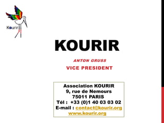 KOURIR
ANTON GRUSS
VICE PRESIDENT
Association KOURIR
9, rue de Nemours
75011 PARIS
Tél : +33 (0)1 40 03 03 02
E-mail : contact@kourir.org
www.kourir.org
 