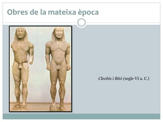 Obres de la mateixa època 
Cleobis i Bitó (segle VI a. C.) 
 