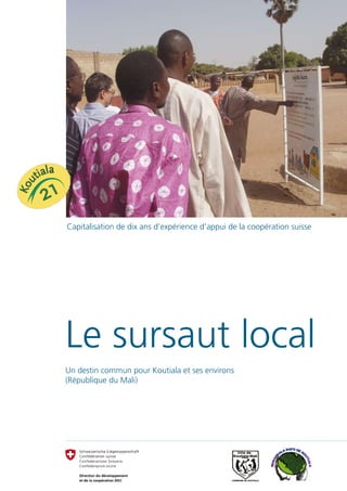 Capitalisation de dix ans d’expérience d’appui de la coopération suisse




Le sursaut local
Un destin commun pour Koutiala et ses environs
(République du Mali)
 