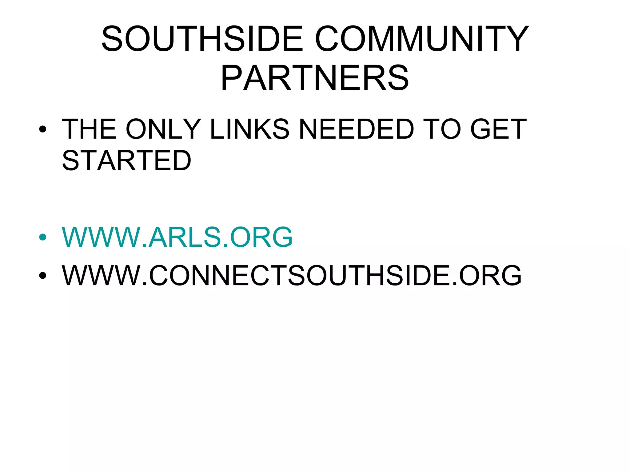 SOUTHSIDE COMMUNITY PARTNERS THE ONLY LINKS NEEDED TO GET STARTED WWW.ARLS.ORG WWW.CONNECTSOUTHSIDE.ORG