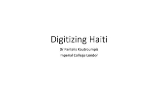 Digitizing Haiti
Dr Pantelis Koutroumpis
Imperial College London
 
