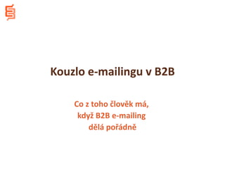 Kouzlo e-mailingu v B2B

      Co z toho člověk má,
když B2B e-mailing dělá pořádně
 