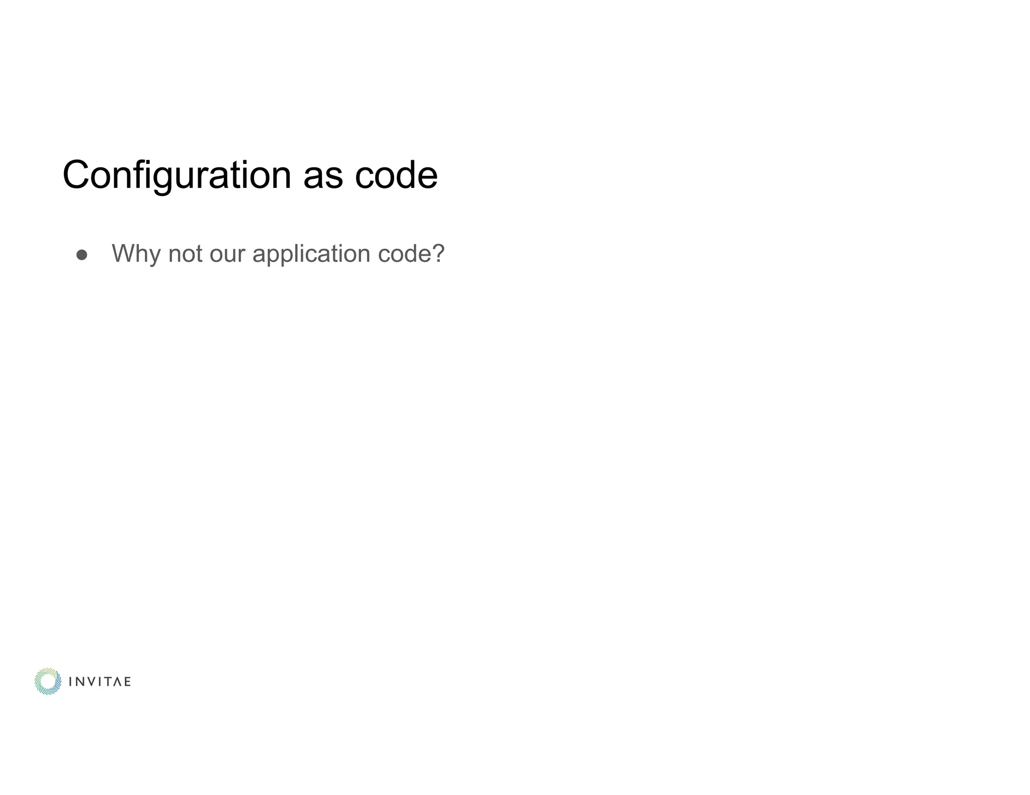 Configuration as code
● Why not our application code?
 