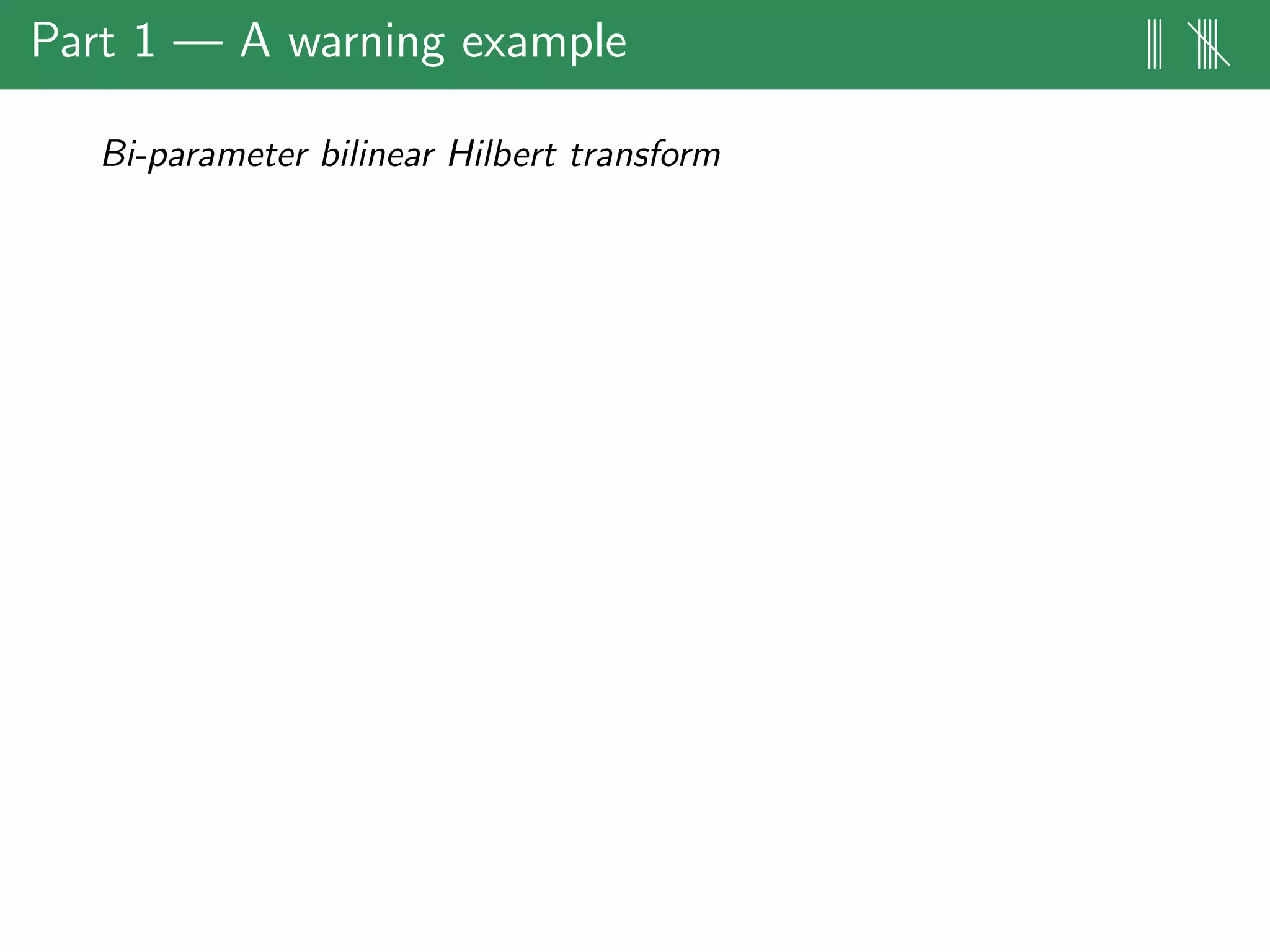 Part 1 — A warning example ||| ||||
Bi-parameter bilinear Hilbert transform
 