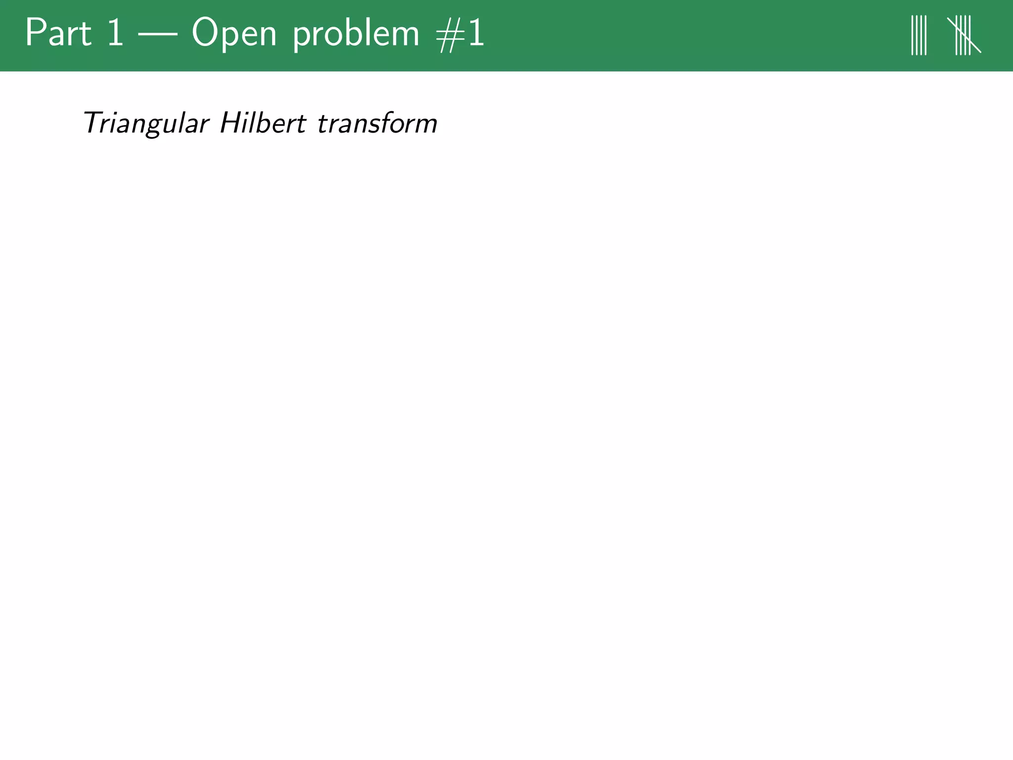Part 1 — Open problem #1 |||| ||||
Triangular Hilbert transform
 