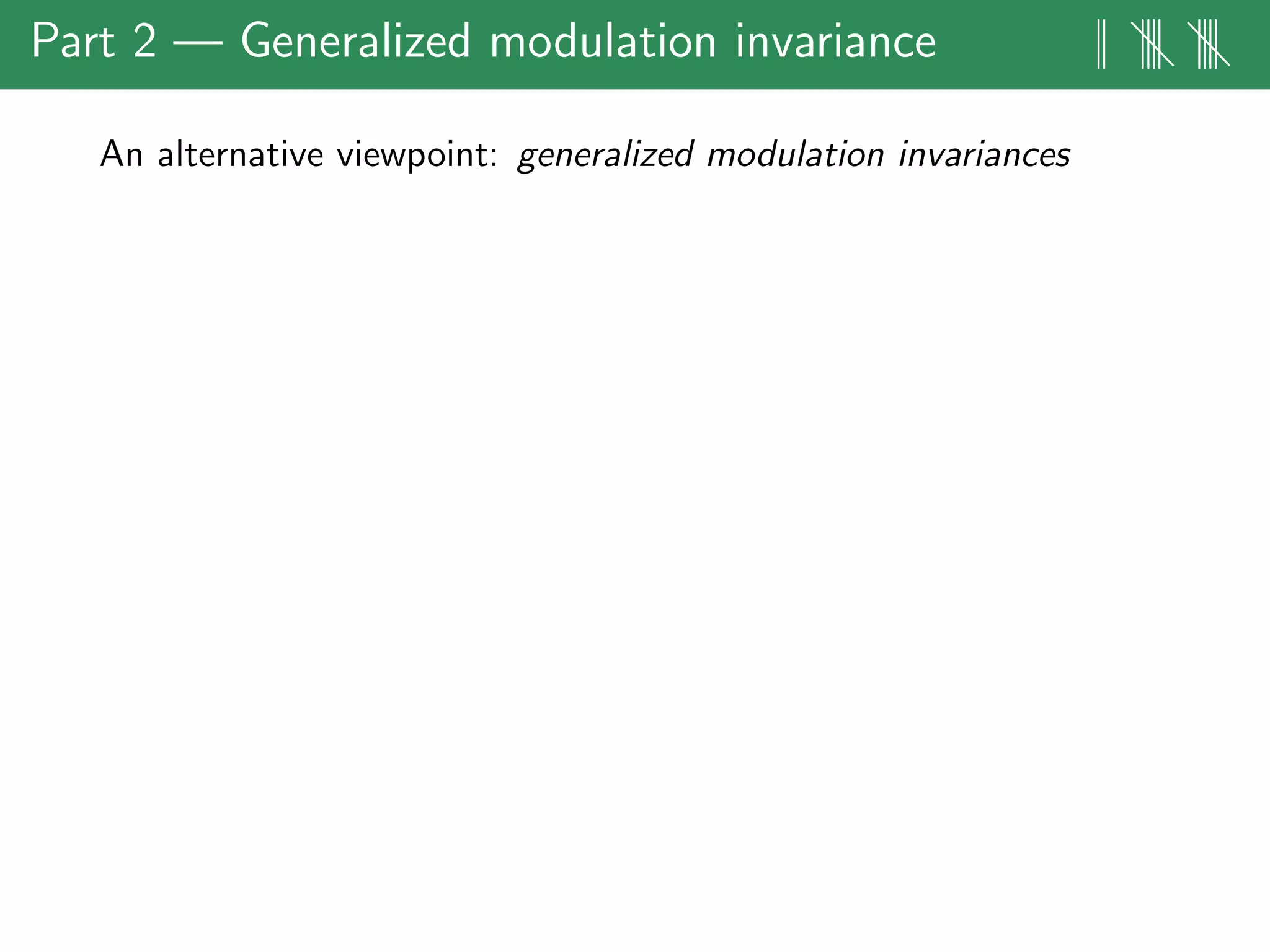 Part 2 — Generalized modulation invariance || |||| ||||
An alternative viewpoint: generalized modulation invariances
 