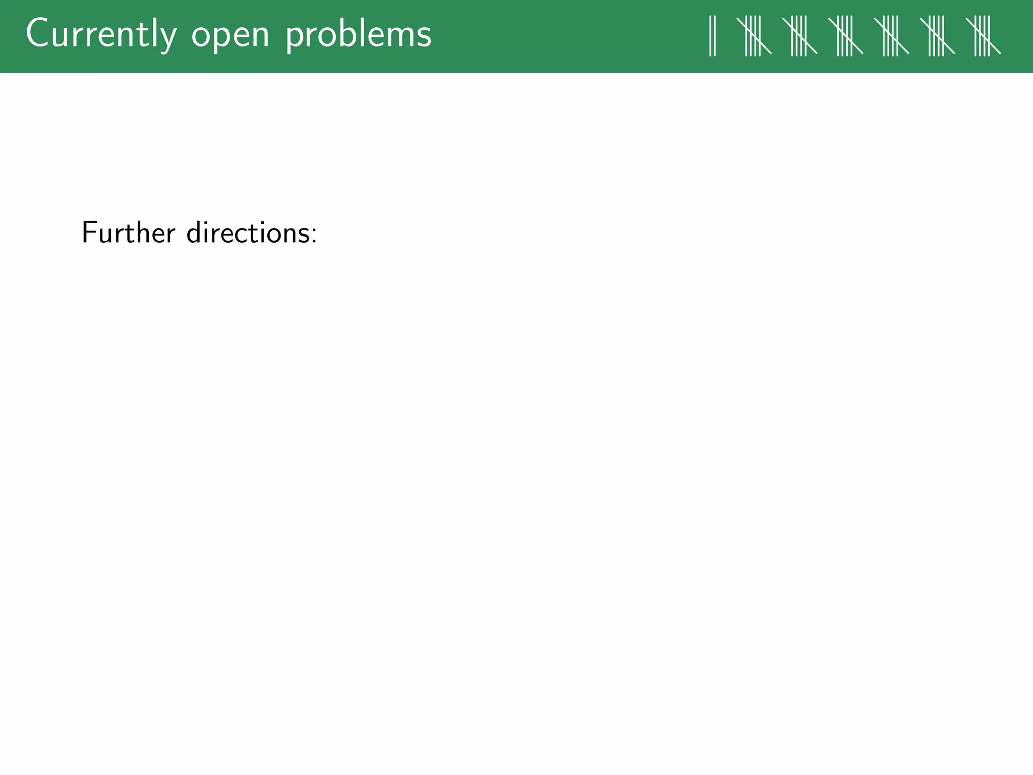 Currently open problems || |||| |||| |||| |||| |||| ||||
Further directions:
 