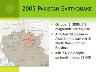 2005 PAKISTAN E ARTHQUAKE

           October 5, 2005: 7.6
            magnitude earthquake
           Affected 28,000km...