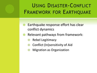 U SING D ISASTER -C ONFLICT
F RAMEWORK FOR E ARTHQUAKE

 Earthquake response effort has clear
  conflict dynamics
 Relev...