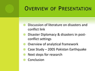 O VERVIEW          OF    P RESENTATION

   Discussion of literature on disasters and
    conflict link
   Disaster Diplo...