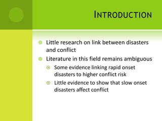 I NTRODUCTION

 Little research on link between disasters
  and conflict
 Literature in this field remains ambiguous
   ...