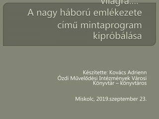 Készítette: Kovács Adrienn
Ózdi Művelődési Intézmények Városi
Könyvtár – könyvtáros
Miskolc, 2019.szeptember 23.
 