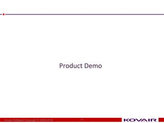 Product Demo 
Kovair Software Copyright © 2000-2014 11 
