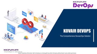 Kovair Proprietary information. Not for disclosure or sharing with any other third party without Kovair’s prior written permission
© Kovair Software, Inc. | www.kovair.com
KOVAIR DEVOPS
The Comprehensive DevsecOps Solution
 
