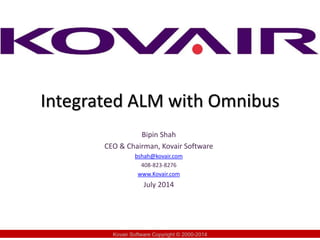 Integrated ALM with Omnibus
Bipin Shah
CEO & Chairman, Kovair Software
bshah@kovair.com
408-823-8276
www.Kovair.com
July 2014
Kovair Software Copyright © 2000-2014
 