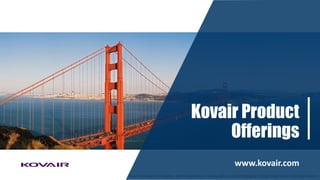 Kovair Proprietary information. Not for disclosure or sharing with any other third party without Kovair’s prior written permission
Kovair Product
Offerings
www.kovair.com
 