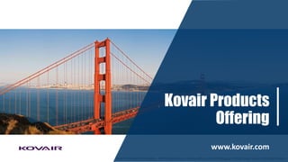 Kovair Proprietary information. Not for disclosure or sharing with any other third party without Kovair’s prior written permission
Kovair Products
Offering
www.kovair.com
 