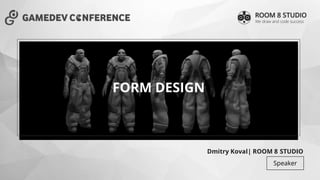 FORM DESIGN
Dmitry Koval| ROOM 8 STUDIO
Speaker
 
