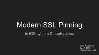 Modern SSL Pinning
in iOS system & applications
Dima Kovalenko
Dec 2, 2017
OWASP Kyiv 2017
 