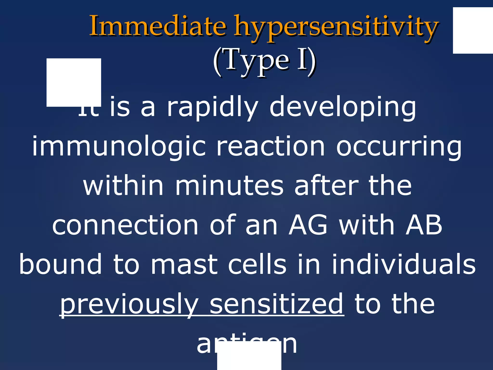 Immediate hypersensitivityImmediate hypersensitivity
(Type I)(Type I)
It is a rapidly developing
immunologic reaction occurring
within minutes after the
connection of an AG with AB
bound to mast cells in individuals
previously sensitized to the
antigen
 