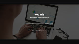 W W W . K O V A T I S . C O M
Kovatis
Annual Report Presentation Template
Collaboratively administrate empowered markets via plug-and-play networks.
Dynamic procrastinate B2C users after installed base.
 