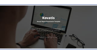 W W W . K O V A T I S . C O M
Kovatis
Annual Report Presentation Template
Collaboratively administrate empowered markets via plug-and-play networks.
Dynamic procrastinate B2C users after installed base.
 