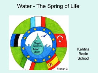 Water - The Spring of Life
Kehtna
Basic
School
French 3
 
