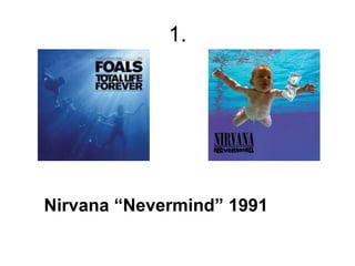 1.




Nirvana “Nevermind” 1991
 