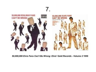 7.




50,000,000 Elvis Fans Can't Be Wrong: Elvis' Gold Records - Volume 2 1959
 