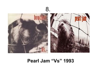 8.




Pearl Jam “Vs” 1993
 