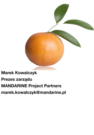 Marek Kowalczyk
Prezes zarządu
MANDARINE Project Partners
marek.kowalczyk@mandarine.pl
 
